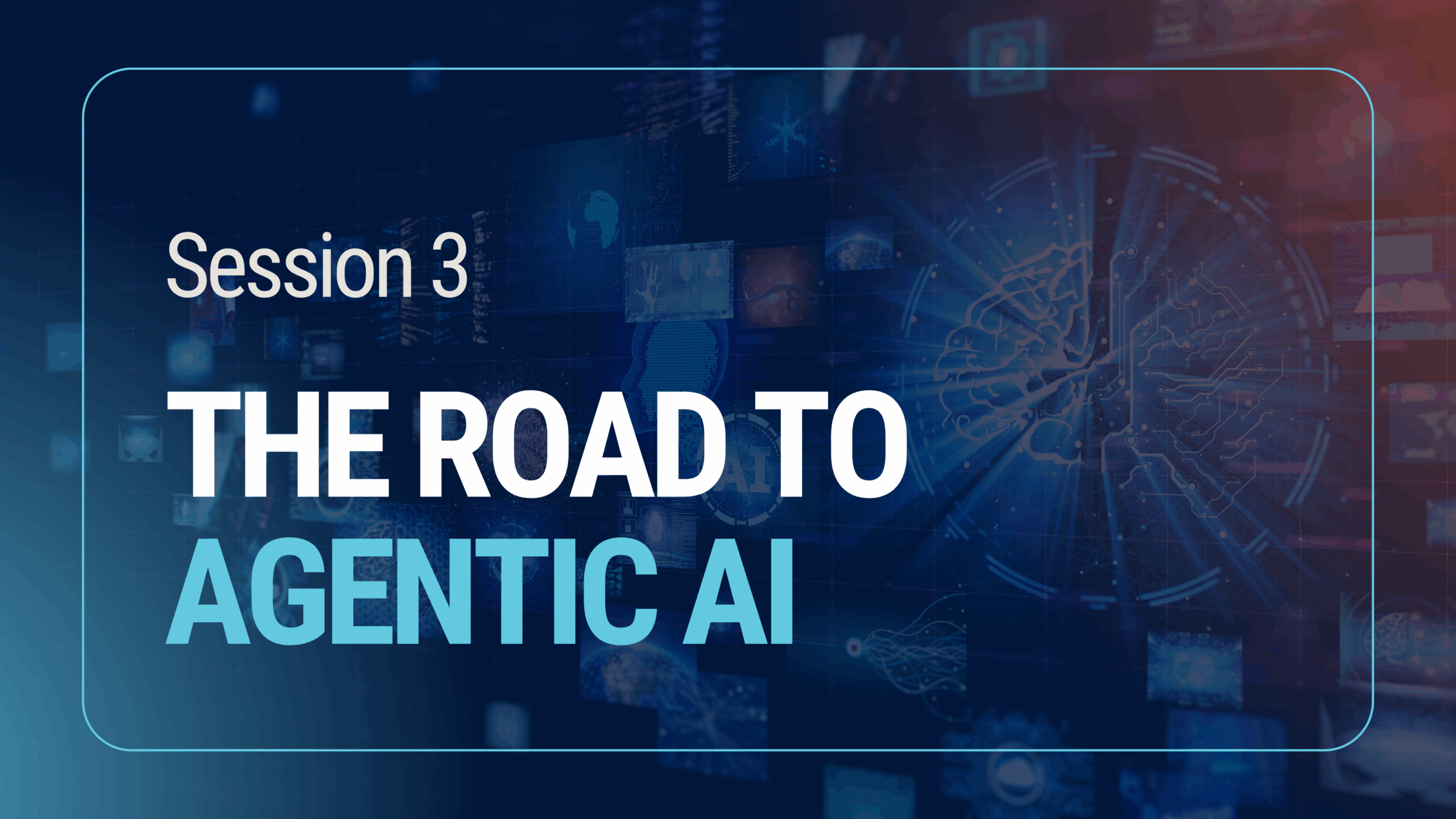 Session 3: The Road to Agentic AI